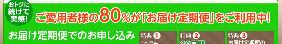 お得に続けて実感!ご愛用者様の80%がお届け定期便をご利用中です!